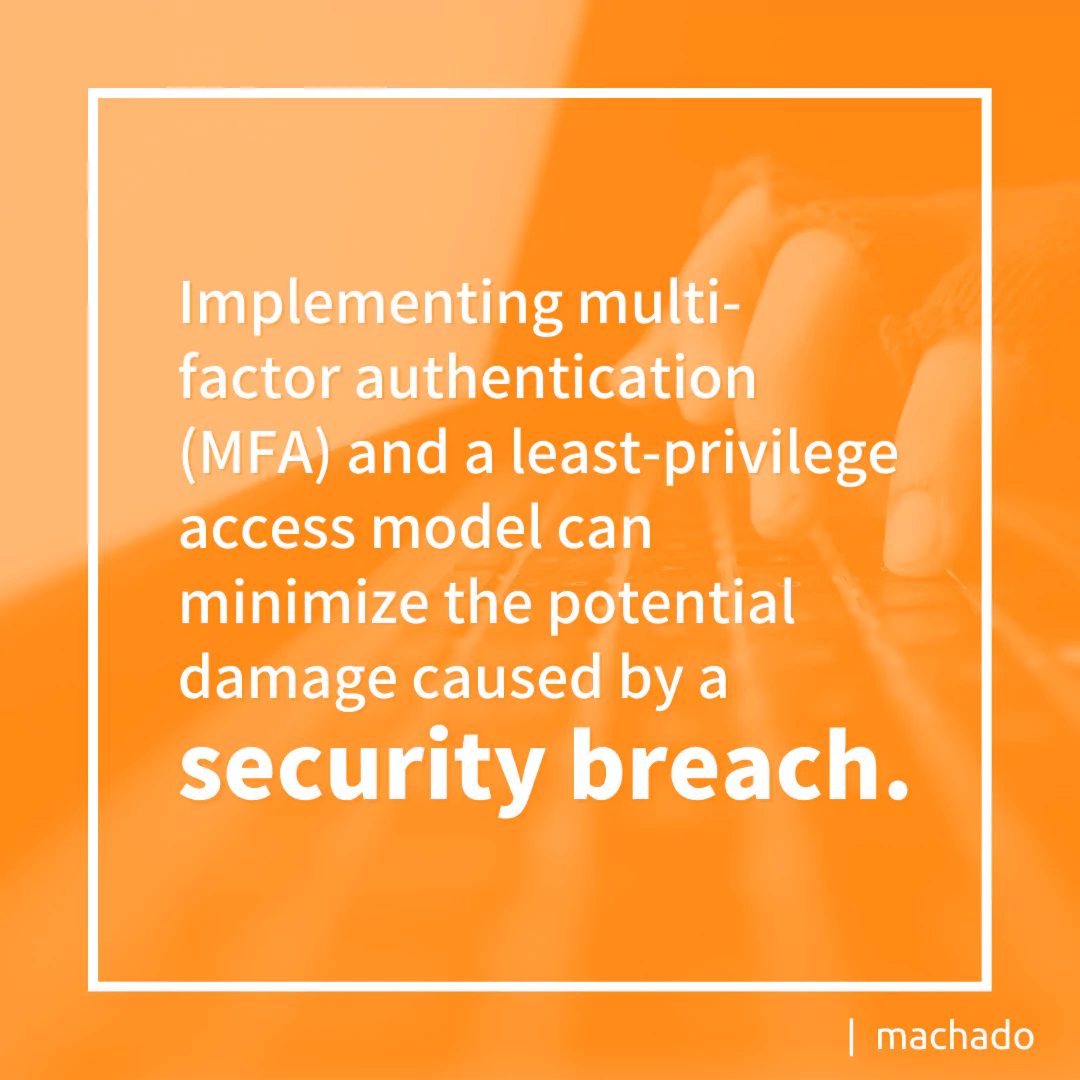 Implementing multi-factor authentication (MFA) and a least-privilege access model can minimize the potential damage caused by a security breach.